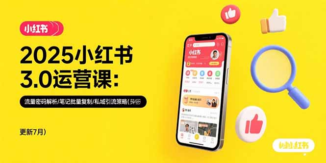 2025小红书3.0运营课：流量密码解析/笔记批量复制/私域引流策略(更新7月-网赚知识点