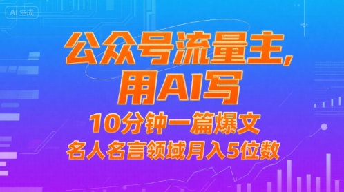 公众号流量主，用AI写，10分钟一篇爆文，名人名言领域月入5位数-网赚知识点
