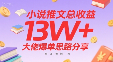 小说推文总收益13W+大佬爆单思路分享，常青树项目-网赚知识点