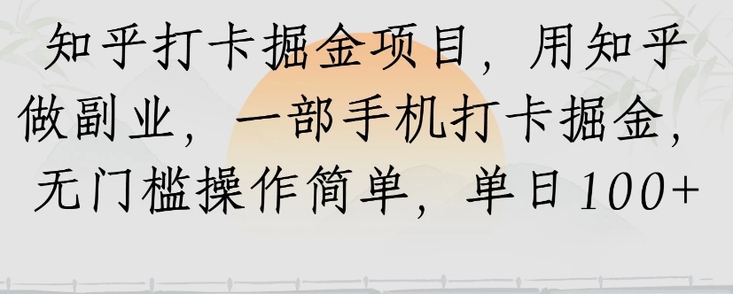 知乎打卡掘金项目，用知乎来做副业，一部手机打卡掘金，无门槛操作简单，单日100+-网赚知识点