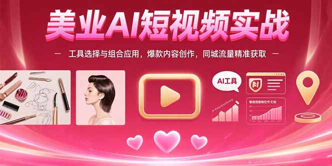 美业AI短视频实战：工具选择与组合应用，爆款内容创作，同城流量精准获取-网赚知识点