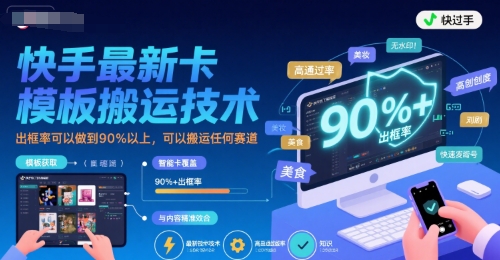快手最新卡模板搬运技术，出框率可以做到90%以上，可以搬运任何赛道-网赚知识点