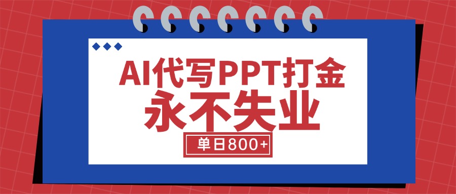 AI代写PPT打金，永不失业项目，细分蓝海领域，单日稳定800+【附工具指令】-网赚知识点