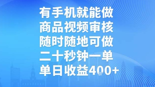 有手机就能做，商品视频审核，随时随地可做，二十秒钟一单，单日收益【揭秘】-网赚知识点