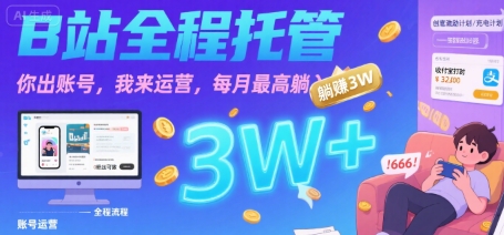 【B站全程托管 】你出账号，我来运营，每月最高躺入3W【揭秘】-网赚知识点