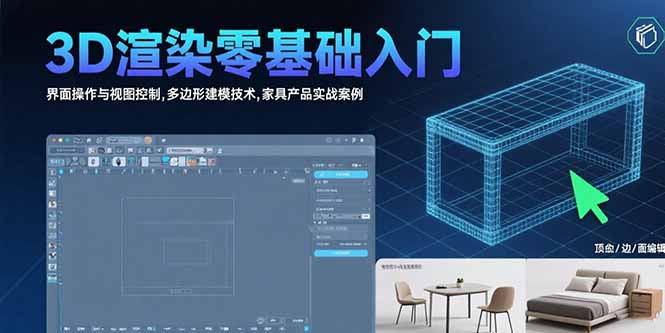 3D渲染零基础入门：界面操作与视图控制,多边形建模技术,家具产品实战案例-网赚知识点