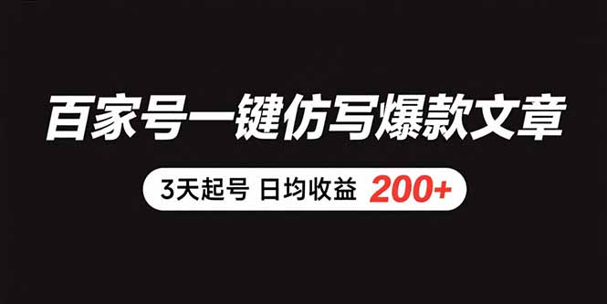 百家号一键仿写爆款文章 3天起号 日均收益200+-网赚知识点