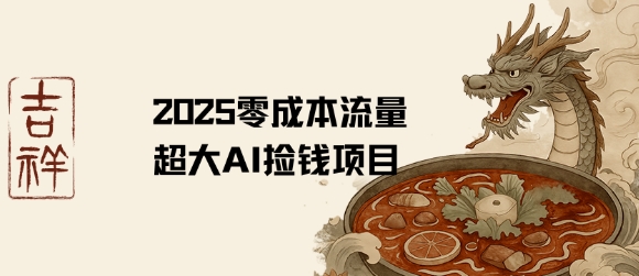 2025零成本AI捡钱，创意热门，流量超大项目-网赚知识点