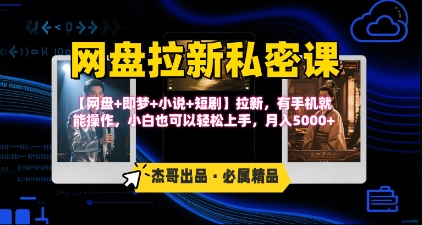 《网盘拉新私密课》第三期躺挣玩法，【网盘+即梦+小说+短剧】拉新，有手机就能操作，月入5k-网赚知识点