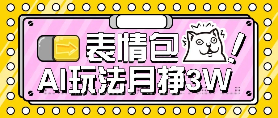AI表情包新玩法，扣子工作流一键生成，多种变现方式，手把手教你月入30000+-网赚知识点