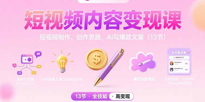 短视频内容变现课：短视频制作、创作思路、Ai写爆款文案(13节-网赚知识点