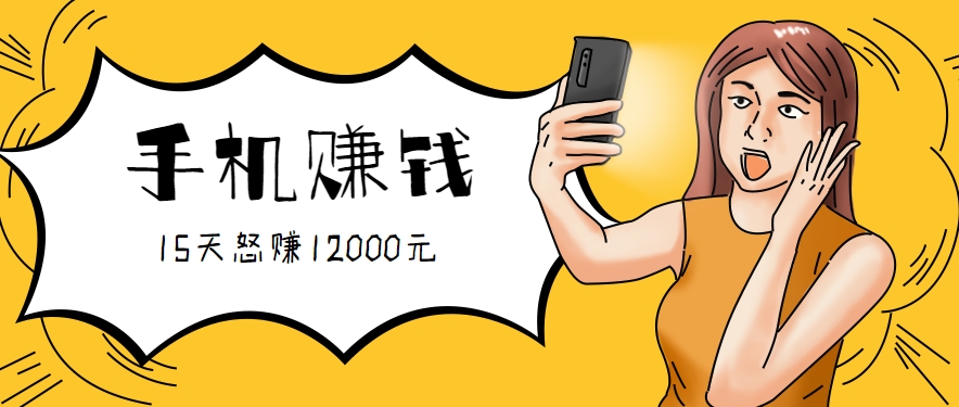 新手必做的项目，0门槛一部手机就能干，按这样操作15天怒赚12000元！(附详细教程)-网赚知识点