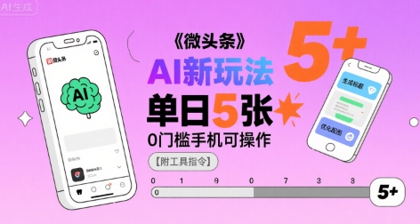 微头条AI新玩法，小白单日5张+，0门槛手机可操作【附工具指令】-网赚知识点