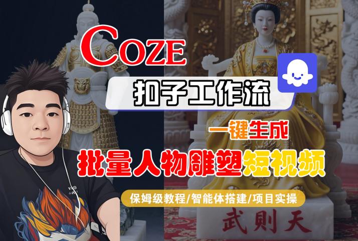 Coze扣子工作流一键生成批量人物雕塑短视频，保姆级教程-智能体搭建-项目实操-网赚知识点
