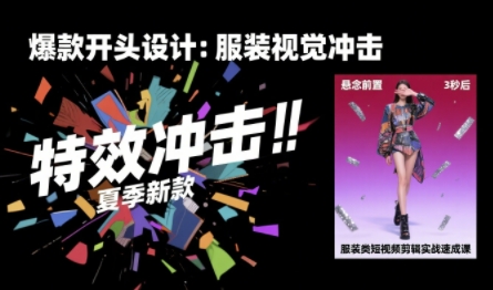 服装类短视频剪辑实战速成课，30天掌握算法适配剪辑术，完播率提升25%-网赚知识点