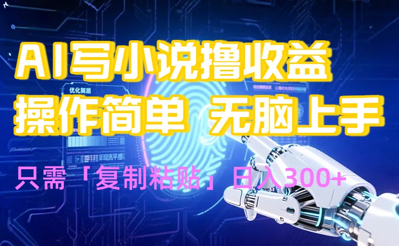 AI写小说爆火玩法，小白也能无脑操作，复制粘贴日入300+-网赚知识点