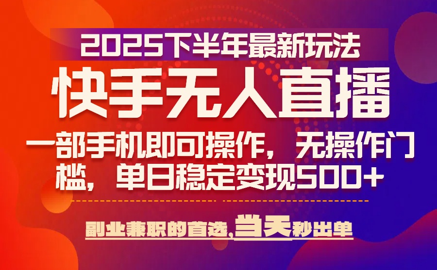 25年快手无人直播最新玩法，当天可出单，一部手机即可操作-网赚知识点