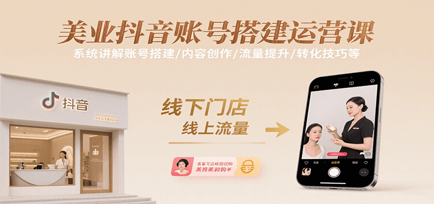 美业抖音账号搭建运营课，系统讲解账号搭建/内容创作/流量提升/转化技巧等-网赚知识点