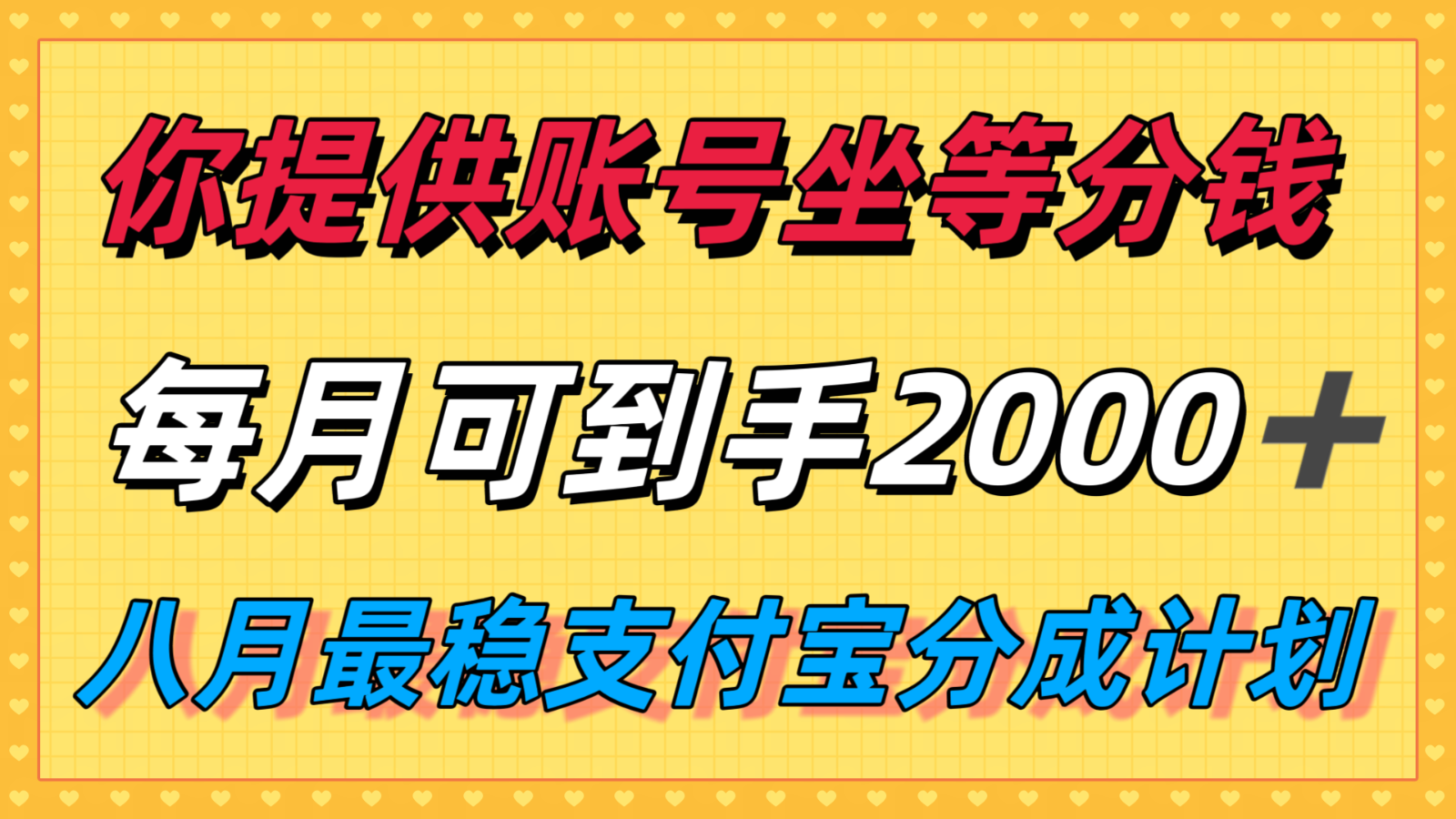 你提供账号我们发视频，每月到手2k＋，八月最稳支付宝分成计划玩法来袭！-网赚知识点
