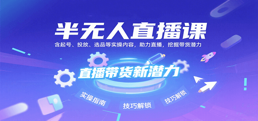 半无人直播课：含起号、投放、选品等实操内容，挖掘直播带货潜力(更新8月)-网赚知识点