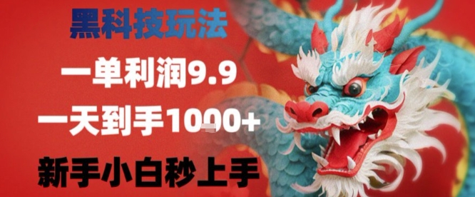 黑科技一单利润9.9米，一天轻松四位数项目，不挑人，小白也可轻松上手【揭秘】-网赚知识点