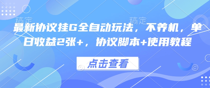 最新协议挂G全自动玩法，不用养机，单日收益2张+，协议脚本+使用教程【揭秘】-网赚知识点