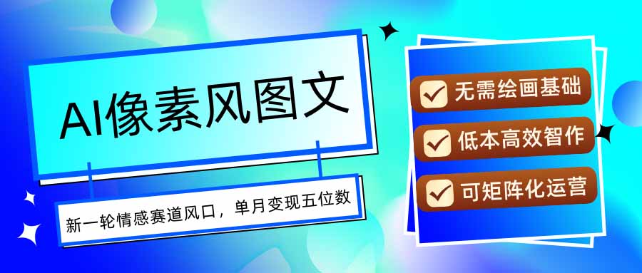 AI像素风图文超详细实操全过程，每天一小时轻松易上手，单月变现五位数-网赚知识点