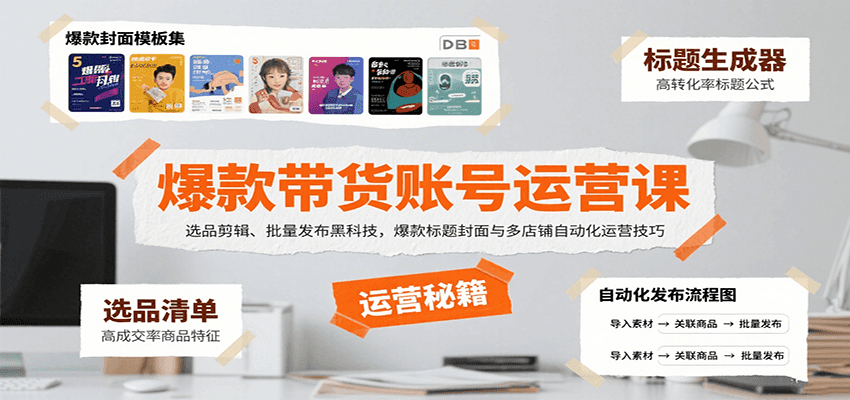 爆款带货账号运营课：选品剪辑、批量发布黑科技，爆款标题封面与多店铺自动化运营技巧-网赚知识点