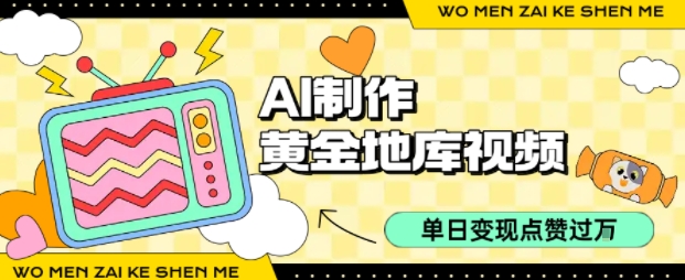 用AI制作黄金地库视频，单日变现1k+，条条点赞过W-网赚知识点