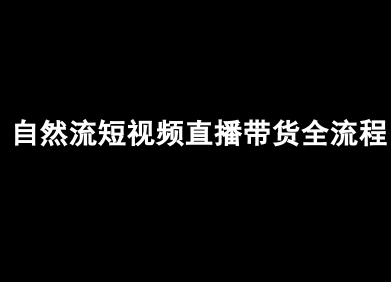 自然流短视频直播带货全流程-抖音电商教程-网赚知识点