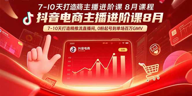 抖音电商主播进阶课8月  7-10天打造精准推流直播间，0粉起号到单场百万GMV-网赚知识点