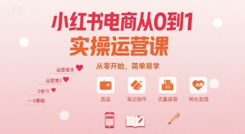 小红书电商从0到1实操运营课，从零开始，简单易学-网赚知识点