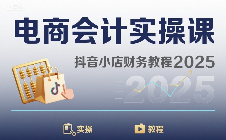 电商会计实操课-抖音小店财务教程2025-网赚知识点