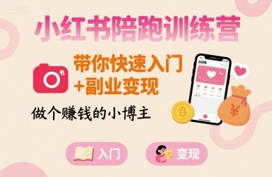 小红书陪跑训练营，带你快速入门+副业变现，做个賺钱的小博主-网赚知识点