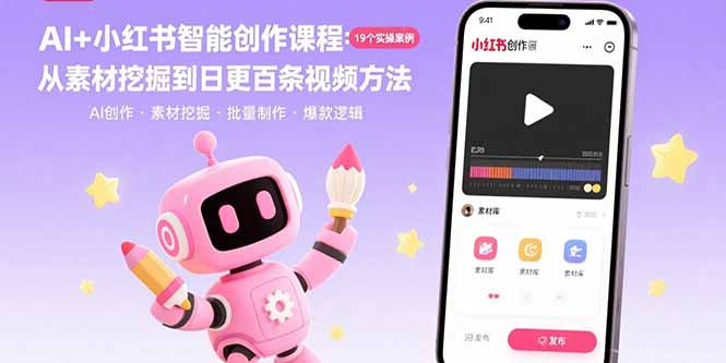 AI+小红书智能创作课程：19个实操案例  从素材挖掘到日更百条视频方法-网赚知识点