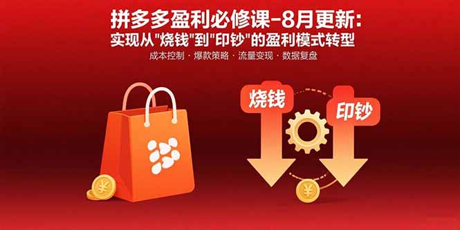 拼多多盈利必修课-8月更新：突破运营瓶颈 实现从烧钱到印钞的盈利模式转型-网赚知识点