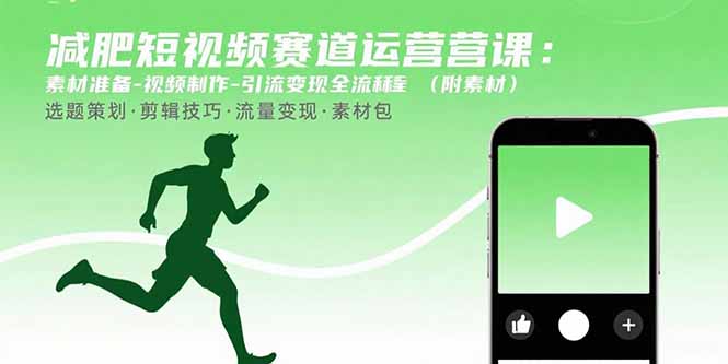减肥短视频赛道运营课：素材准备-视频制作-引流变现全流程 (附素材-网赚知识点