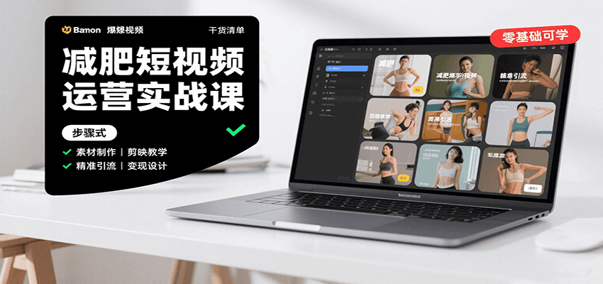 减肥短视频运营实战课：含素材制作、剪映教学，讲精准引流、变现设计与内容模板技巧-网赚知识点