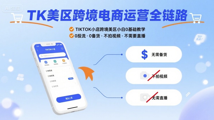 TK美区跨境电商运营全链路，TIKTOK小店跨境美区小白0基础教学，0投流0备货不拍视频不需要直播-网赚知识点