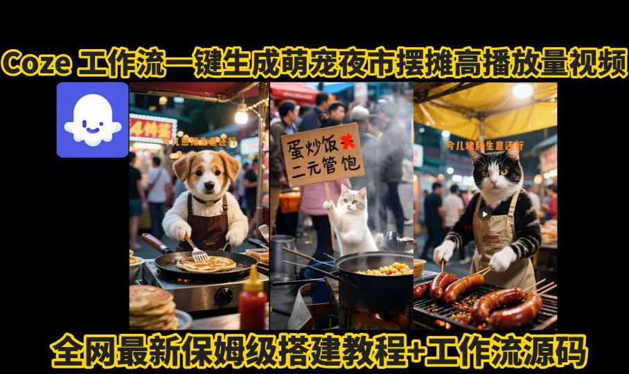 coze工作流一键生成萌宠夜市摆摊AI高赞高播放量视频保姆级拆解教程-网赚知识点