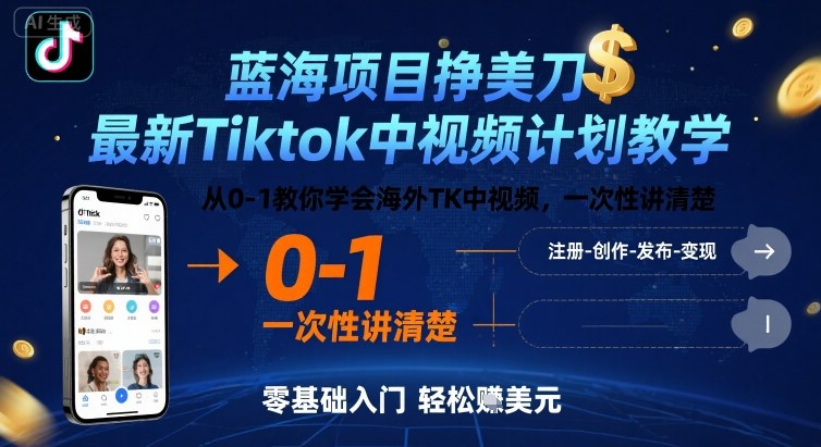 蓝海项目挣美刀，最新Tiktok中视频计划教学，从0-1教你学会海外TK中视频，一次性讲清楚-网赚知识点