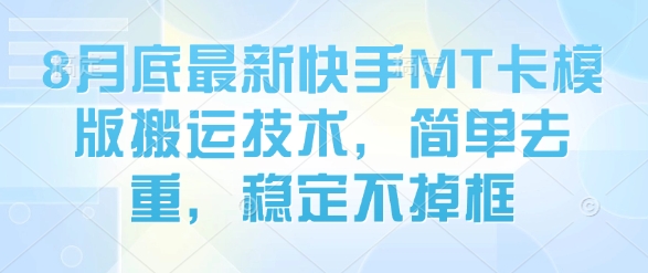 8月底最新快手MT卡模版搬运技术，简单去重，稳定不掉框-网赚知识点
